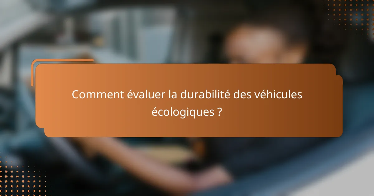 Comment évaluer la durabilité des véhicules écologiques ?