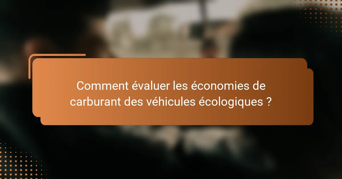 Comment évaluer les économies de carburant des véhicules écologiques ?
