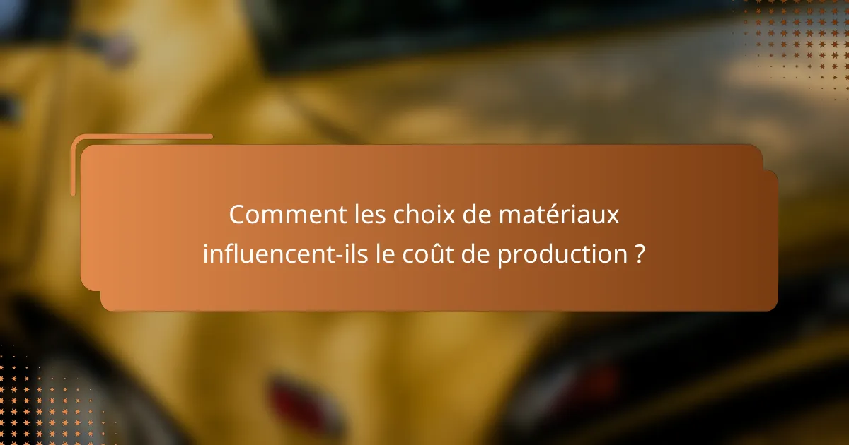 Comment les choix de matériaux influencent-ils le coût de production ?