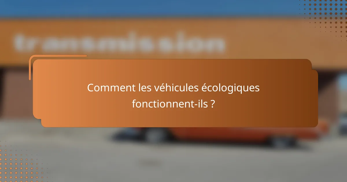 Comment les véhicules écologiques fonctionnent-ils ?
