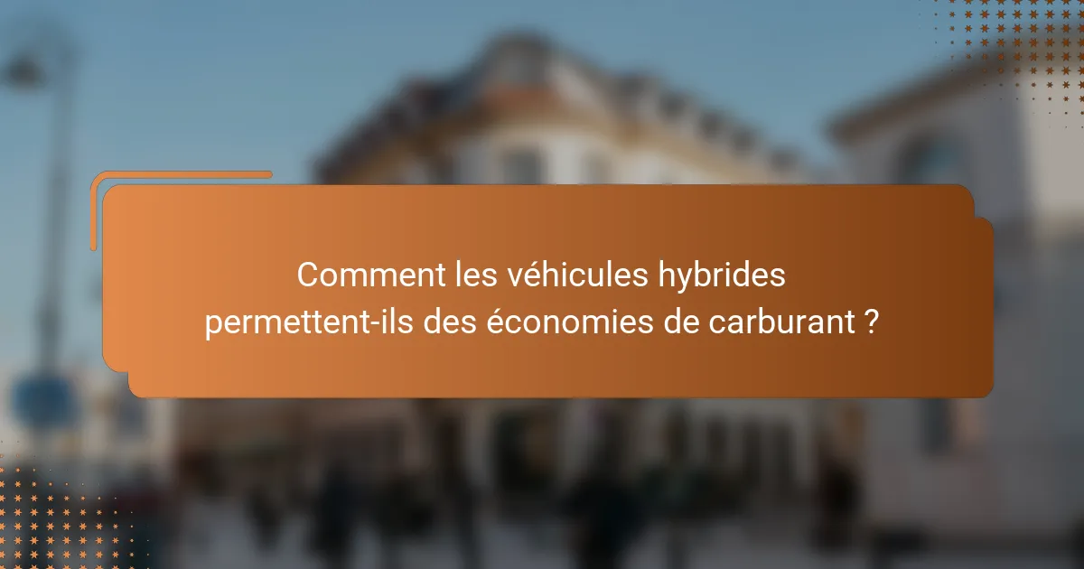 Comment les véhicules hybrides permettent-ils des économies de carburant ?