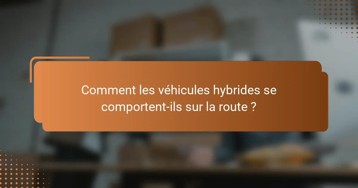 Comment les véhicules hybrides se comportent-ils sur la route ?