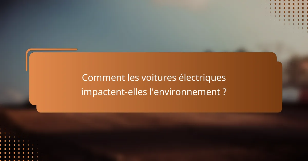 Comment les voitures électriques impactent-elles l'environnement ?