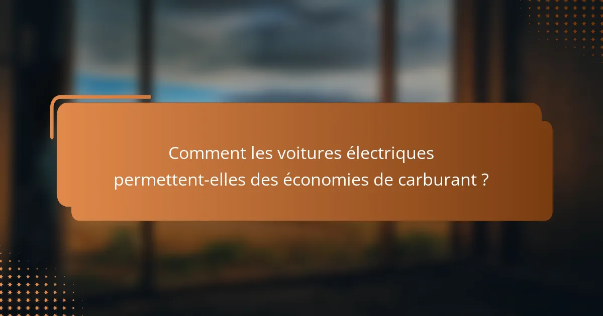 Comment les voitures électriques permettent-elles des économies de carburant ?