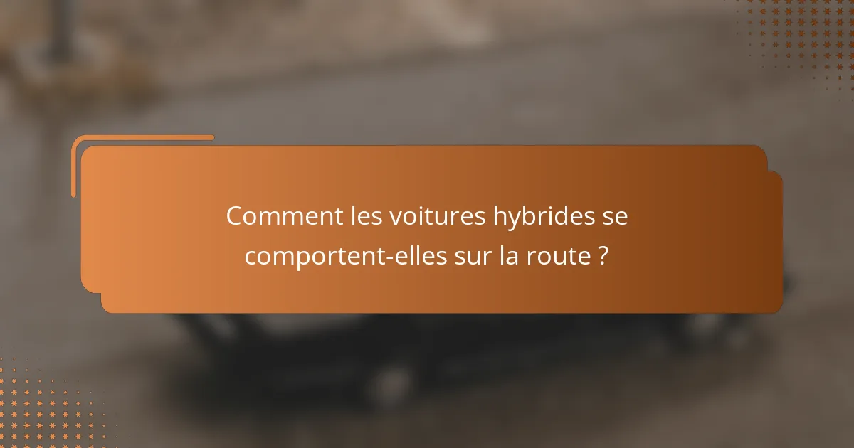 Comment les voitures hybrides se comportent-elles sur la route ?