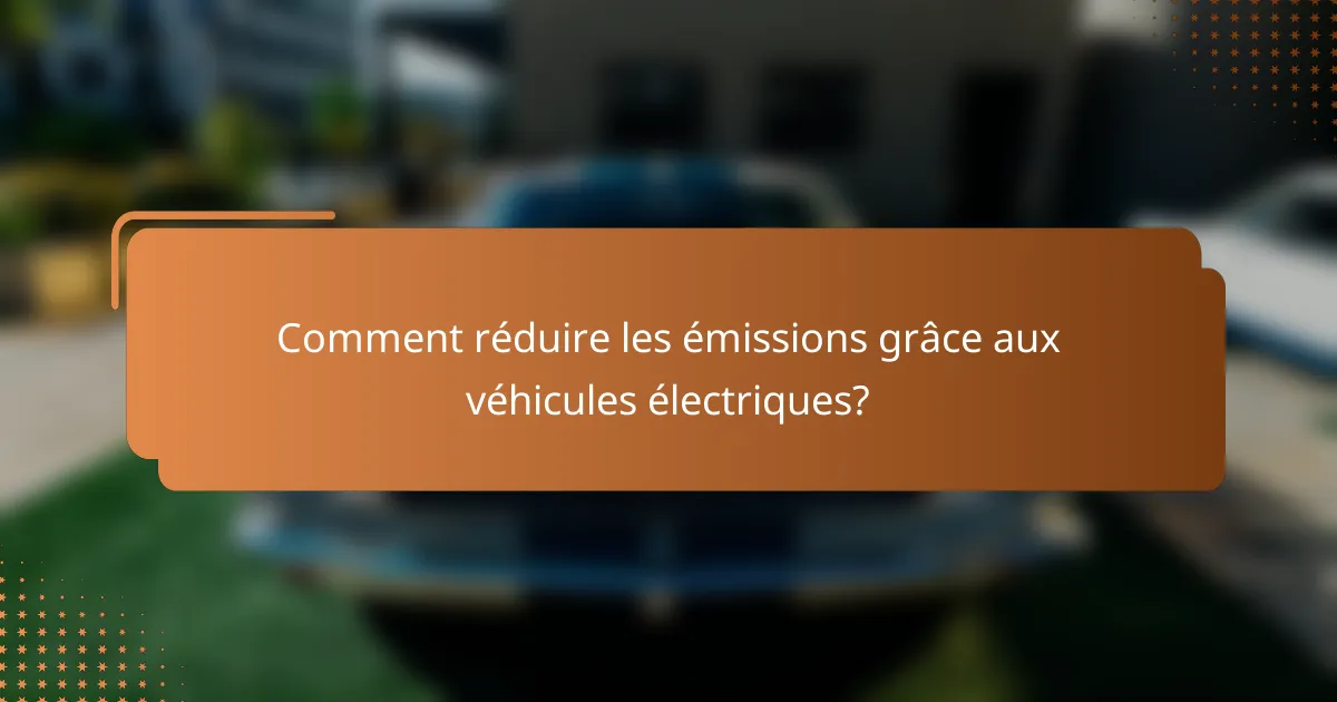 Comment réduire les émissions grâce aux véhicules électriques?