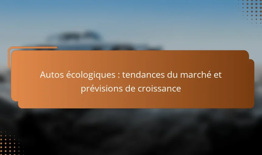 Autos écologiques : tendances du marché et prévisions de croissance