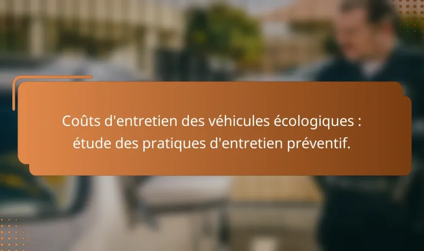 Coûts d’entretien des véhicules écologiques : étude des pratiques d’entretien préventif.