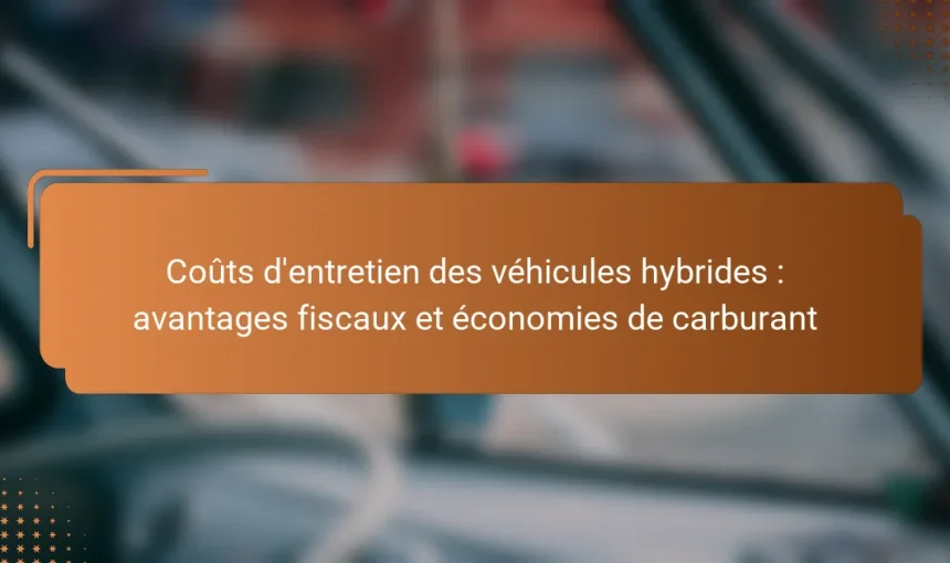Coûts d’entretien des véhicules hybrides : avantages fiscaux et économies de carburant