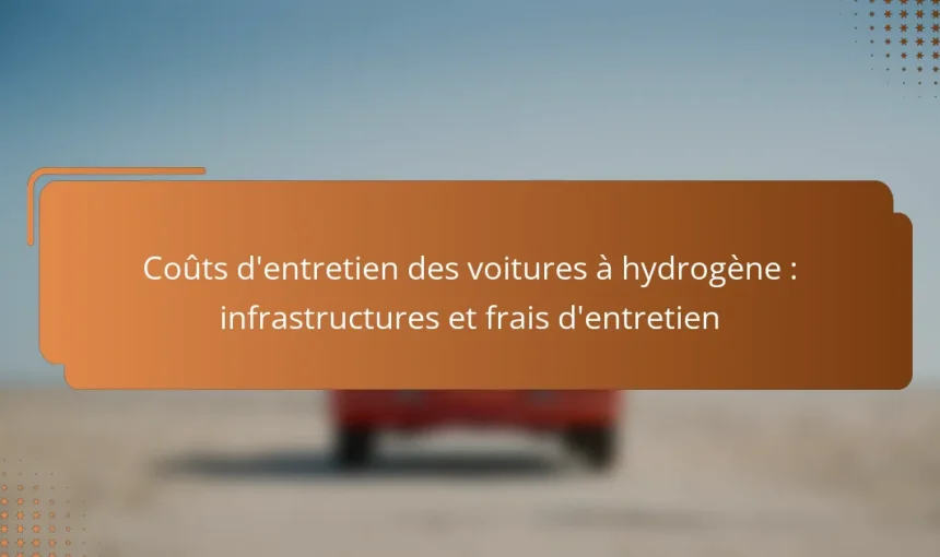 Coûts d’entretien des voitures à hydrogène : infrastructures et frais d’entretien