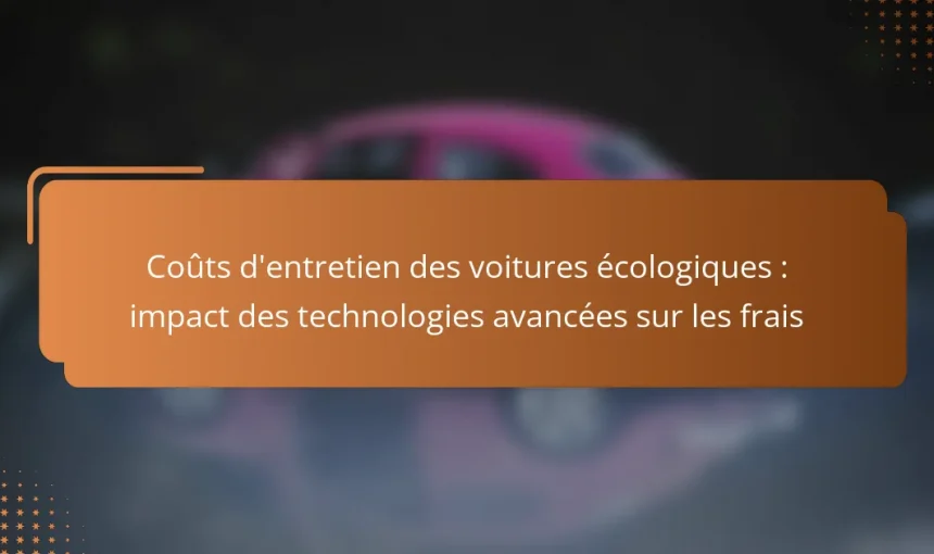 Coûts d’entretien des voitures écologiques : impact des technologies avancées sur les frais