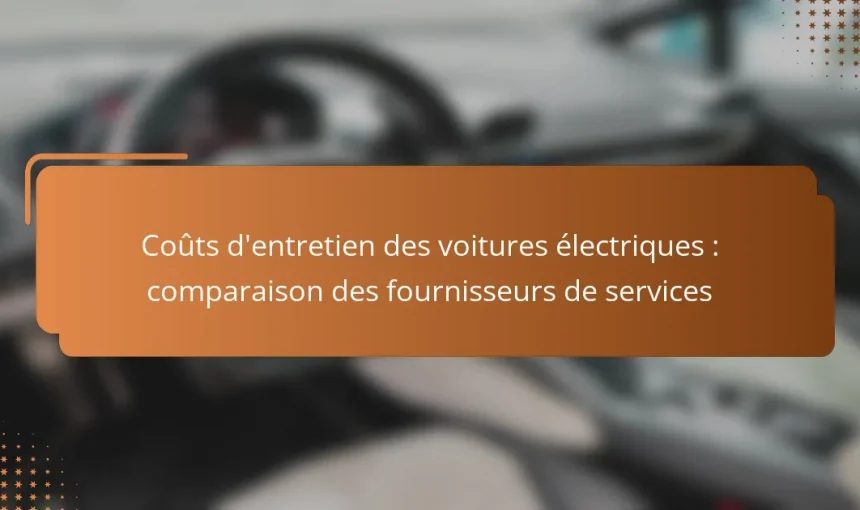 Coûts d’entretien des voitures électriques : comparaison des fournisseurs de services