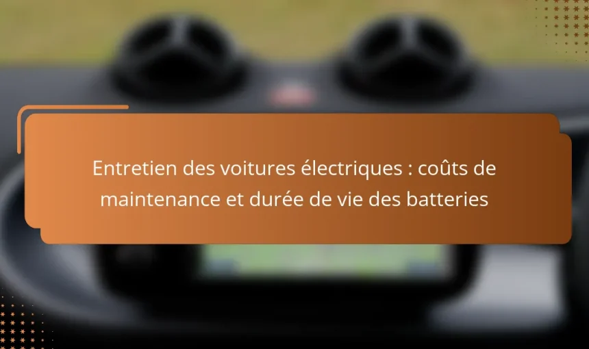 Entretien des voitures électriques : coûts de maintenance et durée de vie des batteries