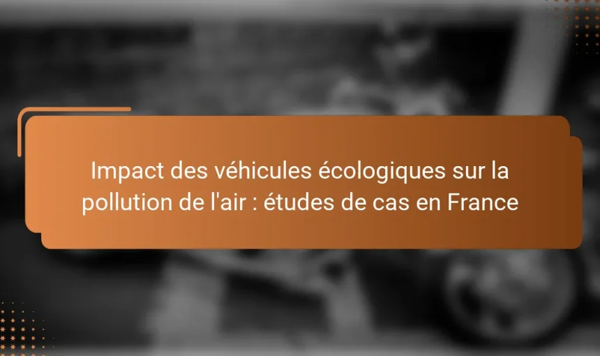 Impact des véhicules écologiques sur la pollution de l’air : études de cas en France