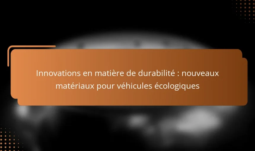 Innovations en matière de durabilité : nouveaux matériaux pour véhicules écologiques