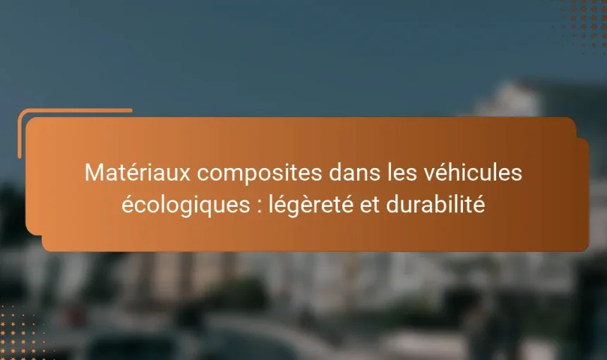 Matériaux composites dans les véhicules écologiques : légèreté et durabilité
