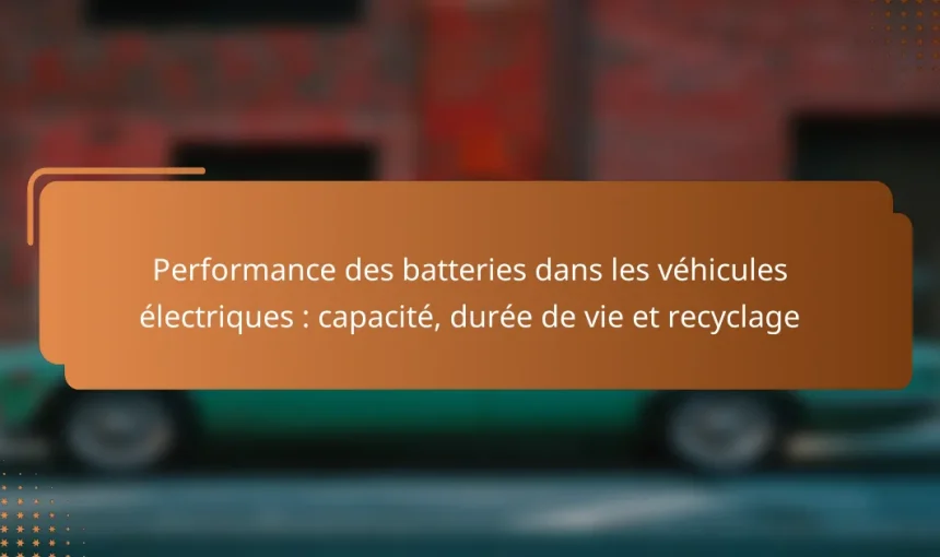 Performance des batteries dans les véhicules électriques : capacité, durée de vie et recyclage