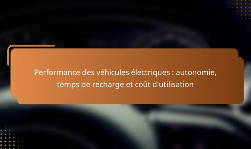 Performance des véhicules électriques : autonomie, temps de recharge et coût d’utilisation