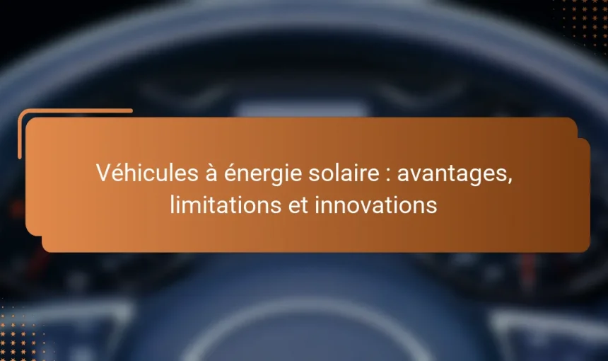 Véhicules à énergie solaire : avantages, limitations et innovations