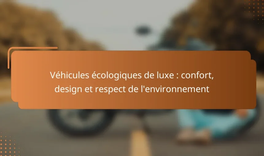 Véhicules écologiques de luxe : confort, design et respect de l’environnement