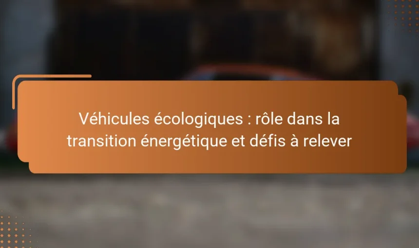 Véhicules écologiques : rôle dans la transition énergétique et défis à relever