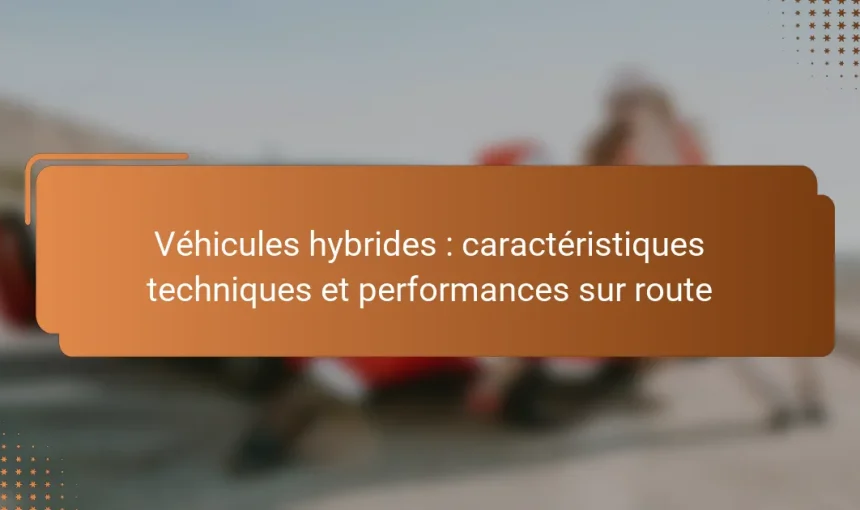 Véhicules hybrides : caractéristiques techniques et performances sur route