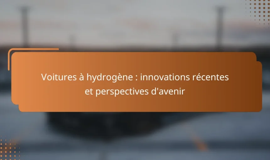 Voitures à hydrogène : innovations récentes et perspectives d’avenir