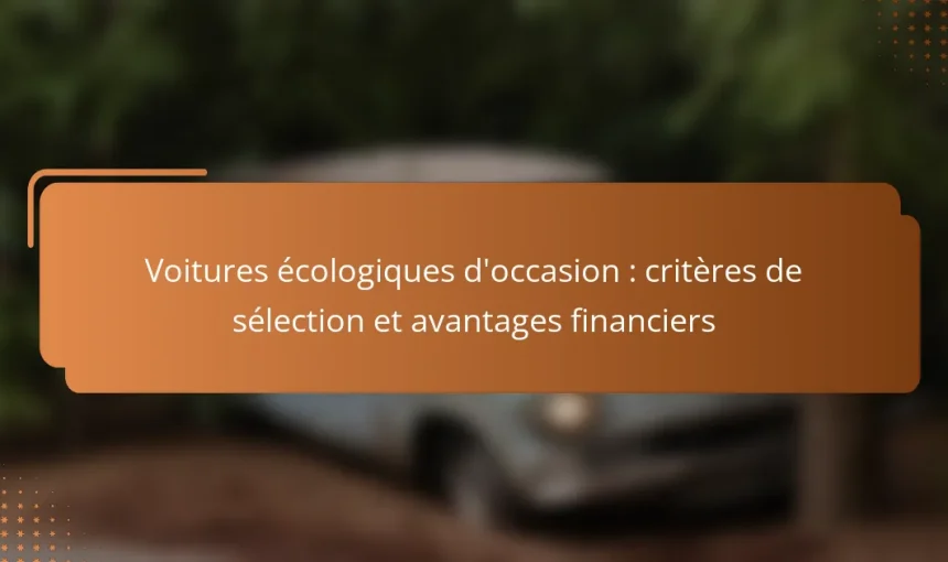 Voitures écologiques d’occasion : critères de sélection et avantages financiers
