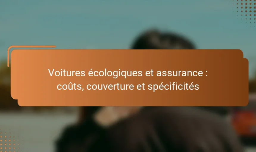 Voitures écologiques et assurance : coûts, couverture et spécificités
