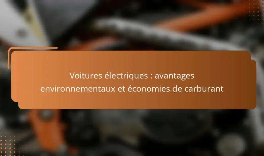 Voitures électriques : avantages environnementaux et économies de carburant