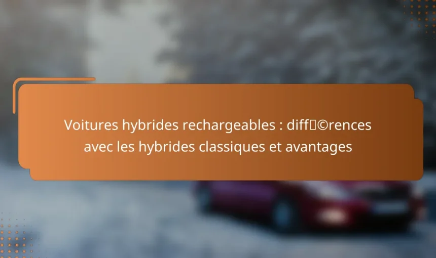 Voitures hybrides rechargeables : différences avec les hybrides classiques et avantages