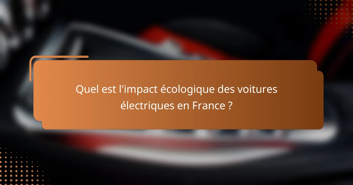 Quel est l'impact écologique des voitures électriques en France ?