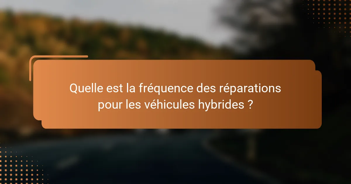 Quelle est la fréquence des réparations pour les véhicules hybrides ?