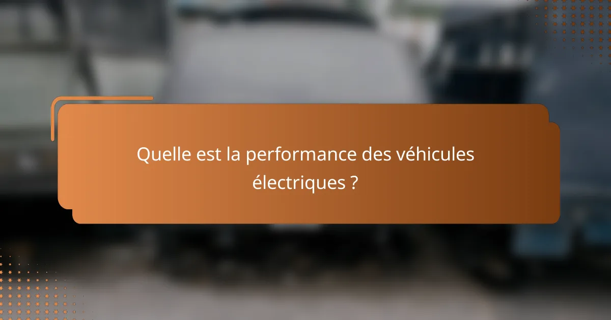 Quelle est la performance des véhicules électriques ?