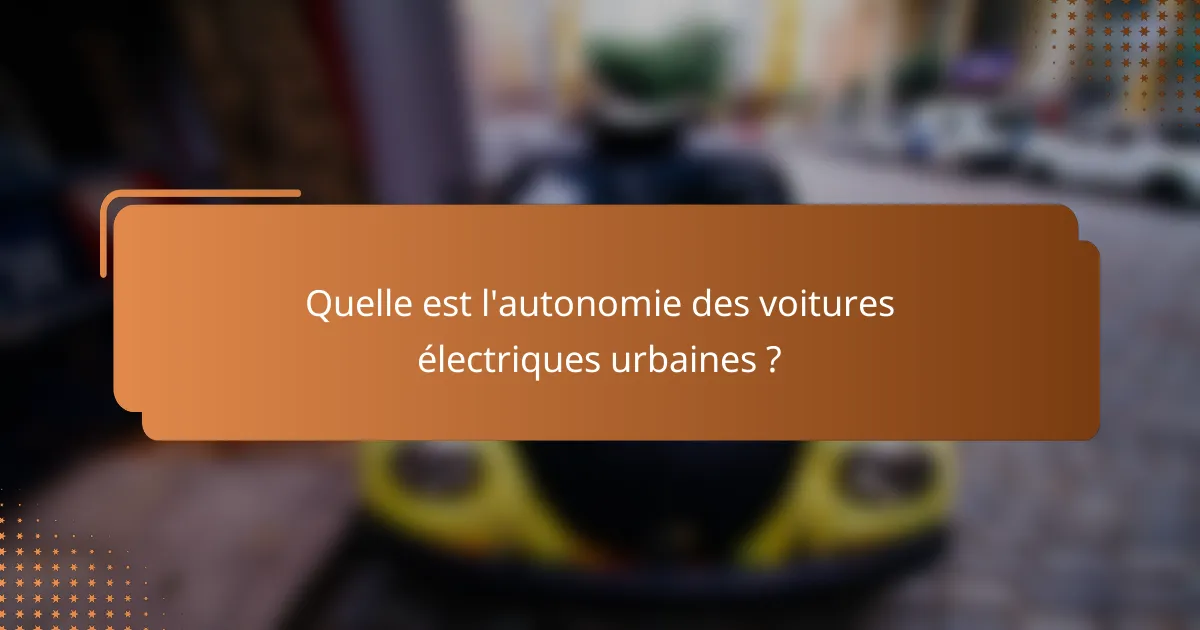 Quelle est l'autonomie des voitures électriques urbaines ?