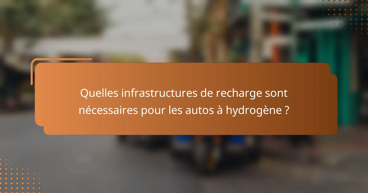 Quelles infrastructures de recharge sont nécessaires pour les autos à hydrogène ?