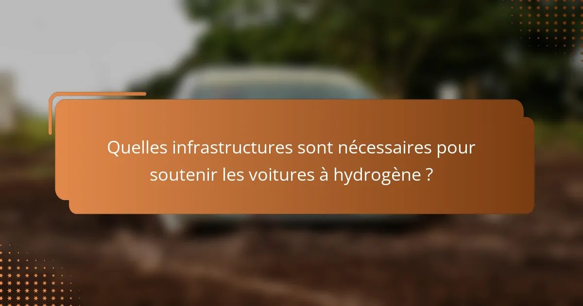 Quelles infrastructures sont nécessaires pour soutenir les voitures à hydrogène ?