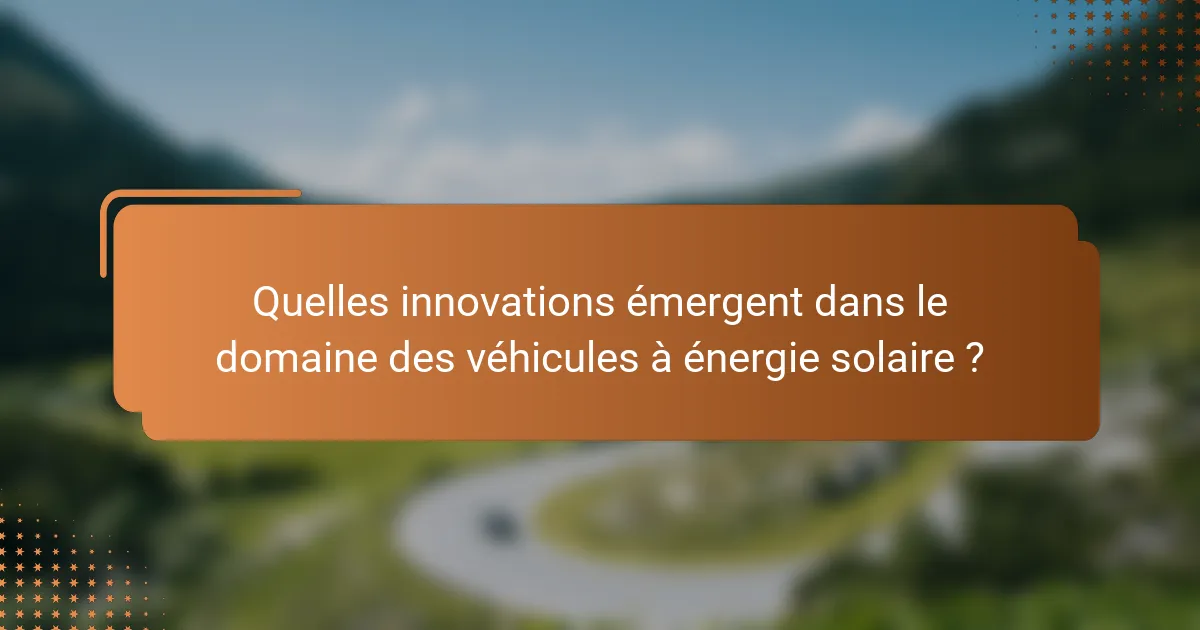 Quelles innovations émergent dans le domaine des véhicules à énergie solaire ?