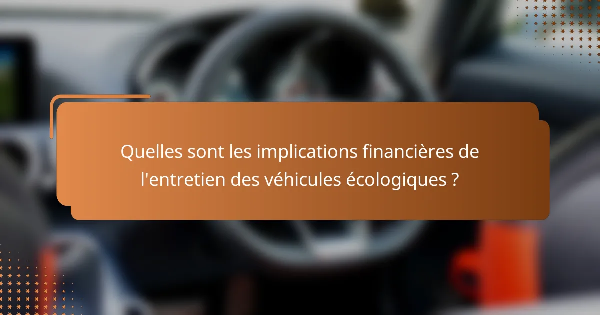 Quelles sont les implications financières de l'entretien des véhicules écologiques ?