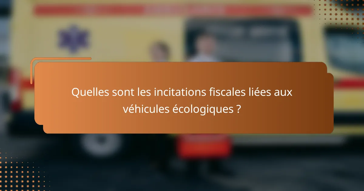 Quelles sont les incitations fiscales liées aux véhicules écologiques ?