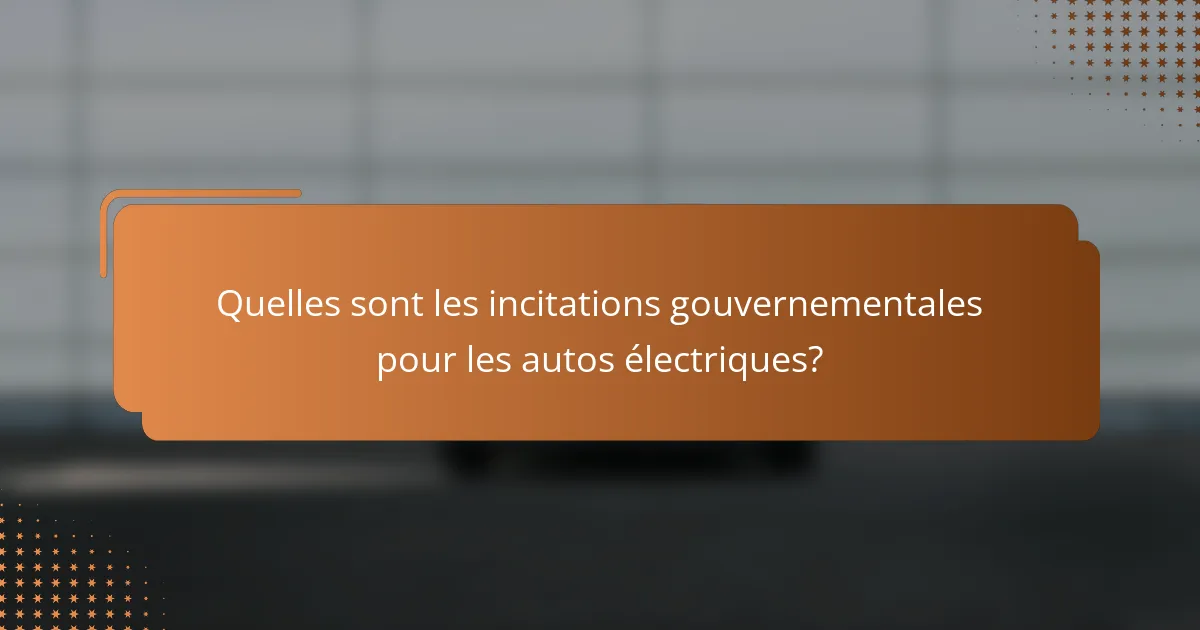 Quelles sont les incitations gouvernementales pour les autos électriques?