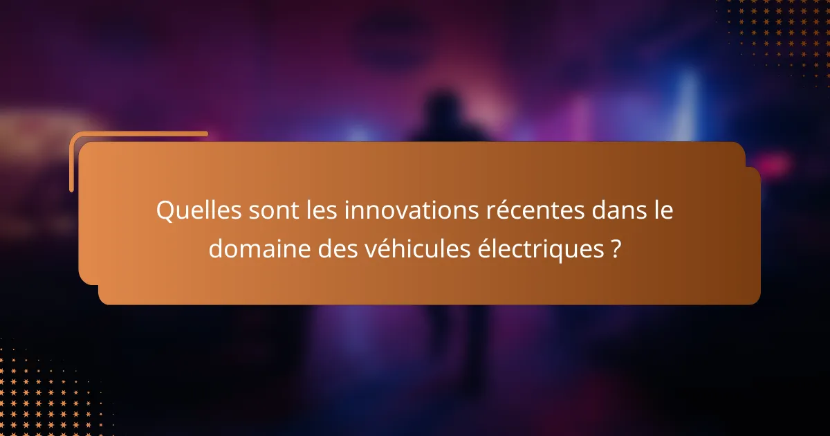 Quelles sont les innovations récentes dans le domaine des véhicules électriques ?