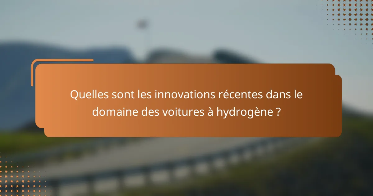 Quelles sont les innovations récentes dans le domaine des voitures à hydrogène ?