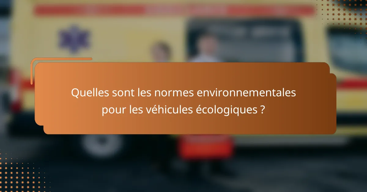 Quelles sont les normes environnementales pour les véhicules écologiques ?