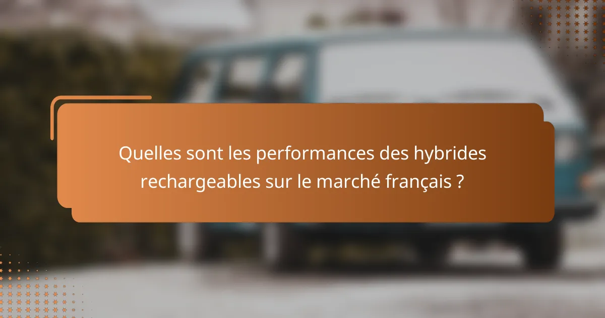 Quelles sont les performances des hybrides rechargeables sur le marché français ?