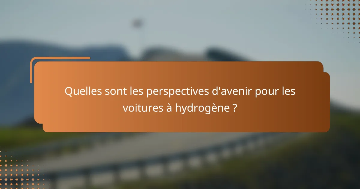 Quelles sont les perspectives d'avenir pour les voitures à hydrogène ?