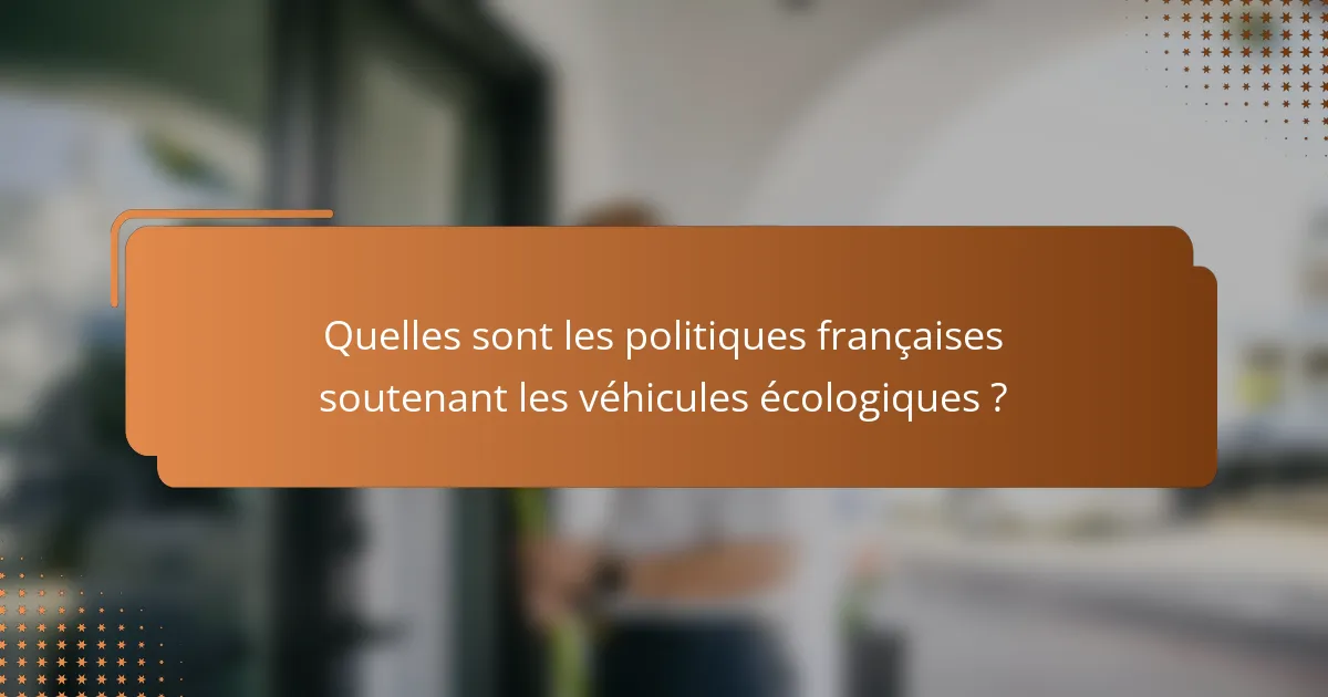 Quelles sont les politiques françaises soutenant les véhicules écologiques ?