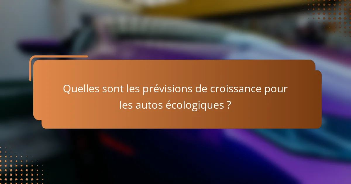 Quelles sont les prévisions de croissance pour les autos écologiques ?