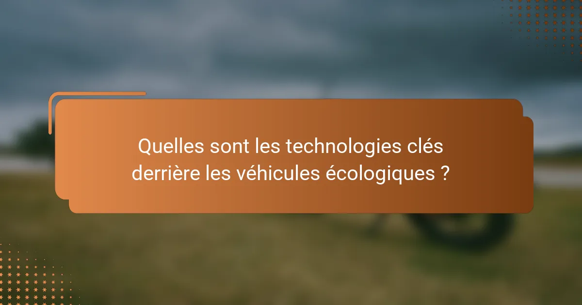 Quelles sont les technologies clés derrière les véhicules écologiques ?