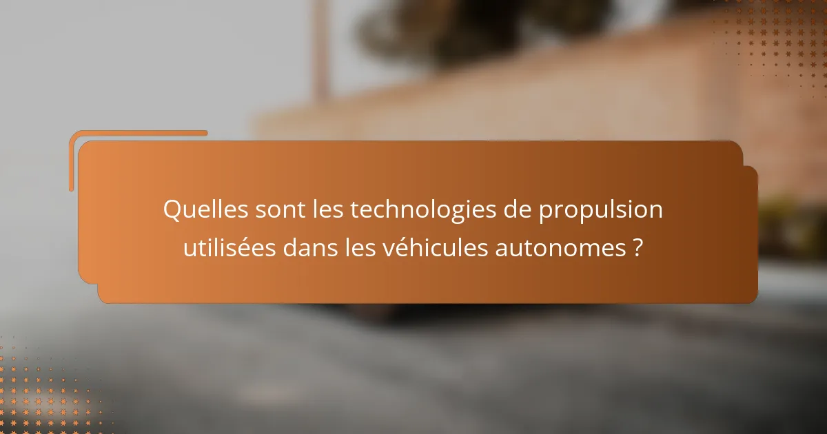 Quelles sont les technologies de propulsion utilisées dans les véhicules autonomes ?